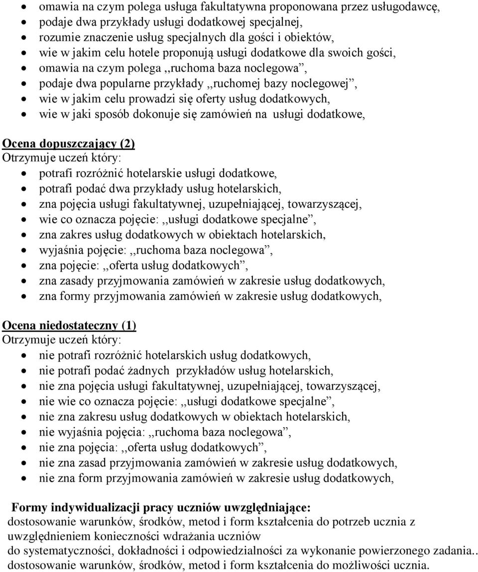 dodatkowych, wie w jaki sposób dokonuje się zamówień na usługi dodatkowe, Ocena dopuszczający (2) potrafi rozróżnić hotelarskie usługi dodatkowe, potrafi podać dwa przykłady usług hotelarskich, zna