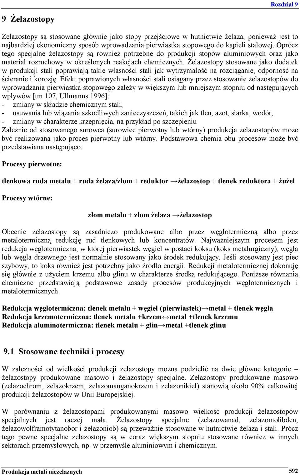 Żelazostopy stosowane jako dodatek w produkcji stali poprawiają takie własności stali jak wytrzymałość na rozciąganie, odporność na ścieranie i korozję.