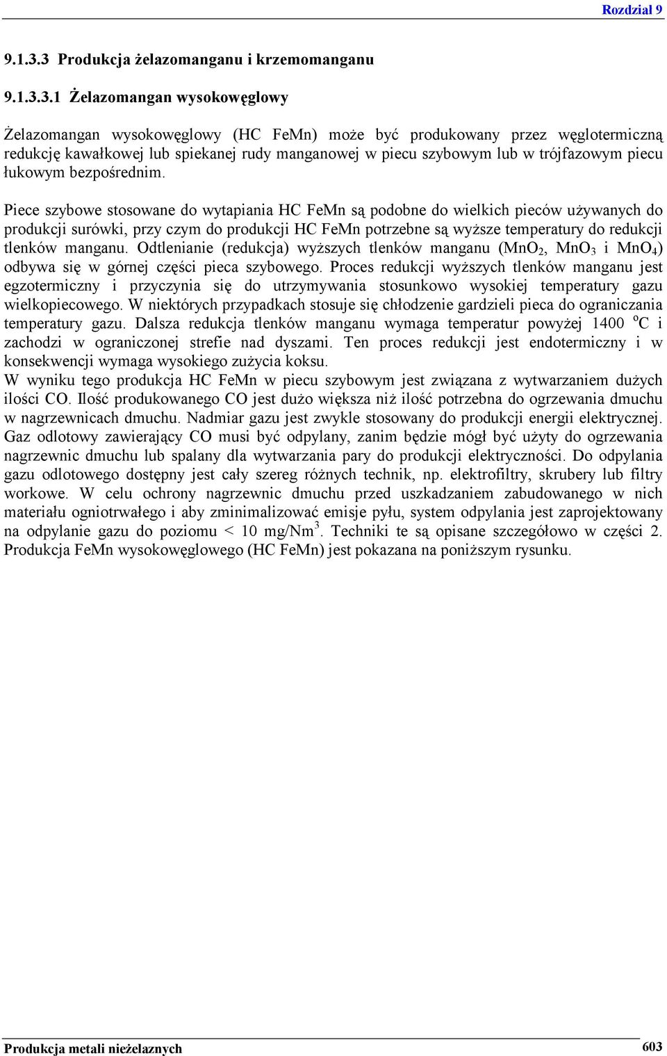 1 Żelazomangan wysokowęglowy Żelazomangan wysokowęglowy (HC FeMn) może być produkowany przez węglotermiczną redukcję kawałkowej lub spiekanej rudy manganowej w piecu szybowym lub w trójfazowym piecu