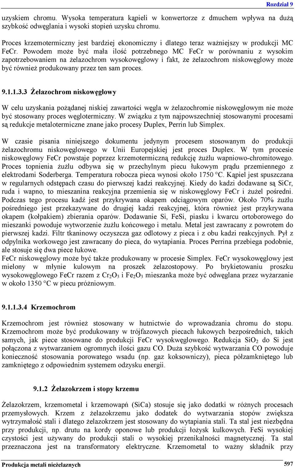 Powodem może być mała ilość potrzebnego MC FeCr w porównaniu z wysokim zapotrzebowaniem na żelazochrom wysokowęglowy i fakt, że żelazochrom niskowęglowy może być również produkowany przez ten sam