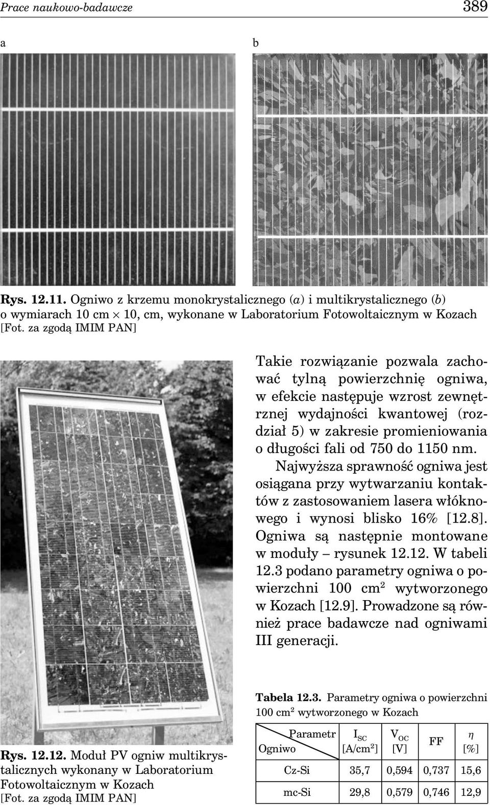 750 do 1150 nm. Najwyższa sprawność ogniwa jest osiągana przy wytwarzaniu kontaktów z zastosowaniem lasera włóknowego i wynosi blisko 16% [12.8]. Ogniwa są następnie montowane w moduły rysunek 12.12. W tabeli 12.