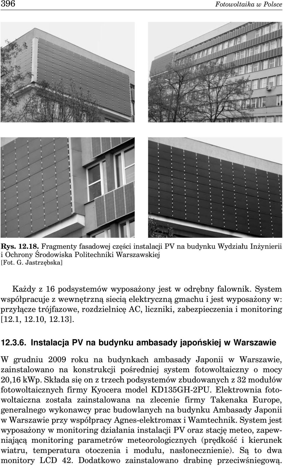 System współpracuje z wewnętrzną siecią elektryczną gmachu i jest wyposażony w: przyłącze trójfazowe, rozdzielnicę AC, liczniki, zabezpieczenia i monitoring [12.1, 12.10, 12.13]. 12.3.6.