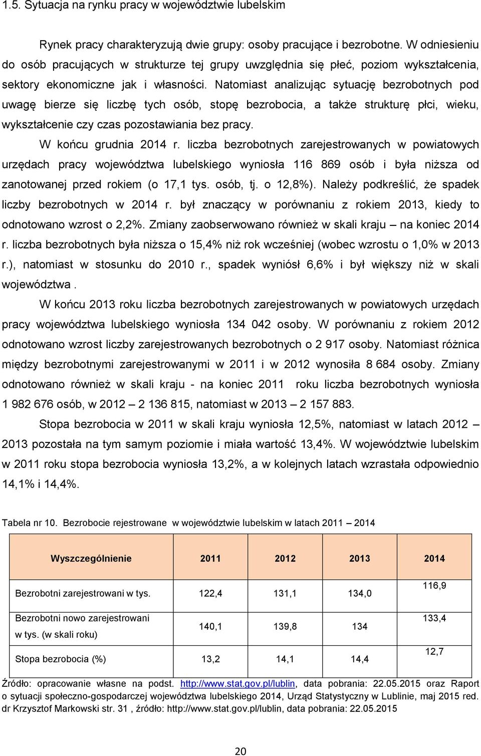 Natomiast analizując sytuację bezrobotnych pod uwagę bierze się liczbę tych osób, stopę bezrobocia, a także strukturę płci, wieku, wykształcenie czy czas pozostawiania bez pracy.