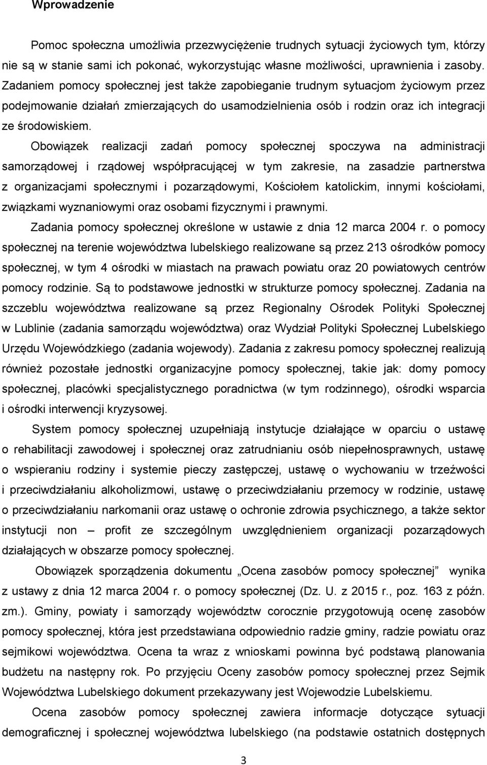 Obowiązek realizacji zadań pomocy społecznej spoczywa na administracji samorządowej i rządowej współpracującej w tym zakresie, na zasadzie partnerstwa z organizacjami społecznymi i pozarządowymi,