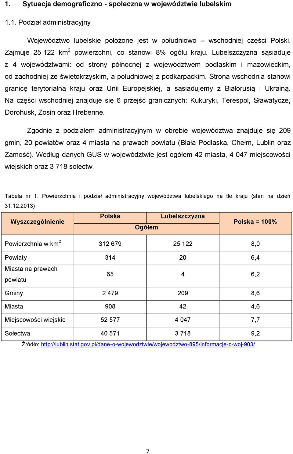 Lubelszczyzna sąsiaduje z 4 województwami: od strony północnej z województwem podlaskim i mazowieckim, od zachodniej ze świętokrzyskim, a południowej z podkarpackim.