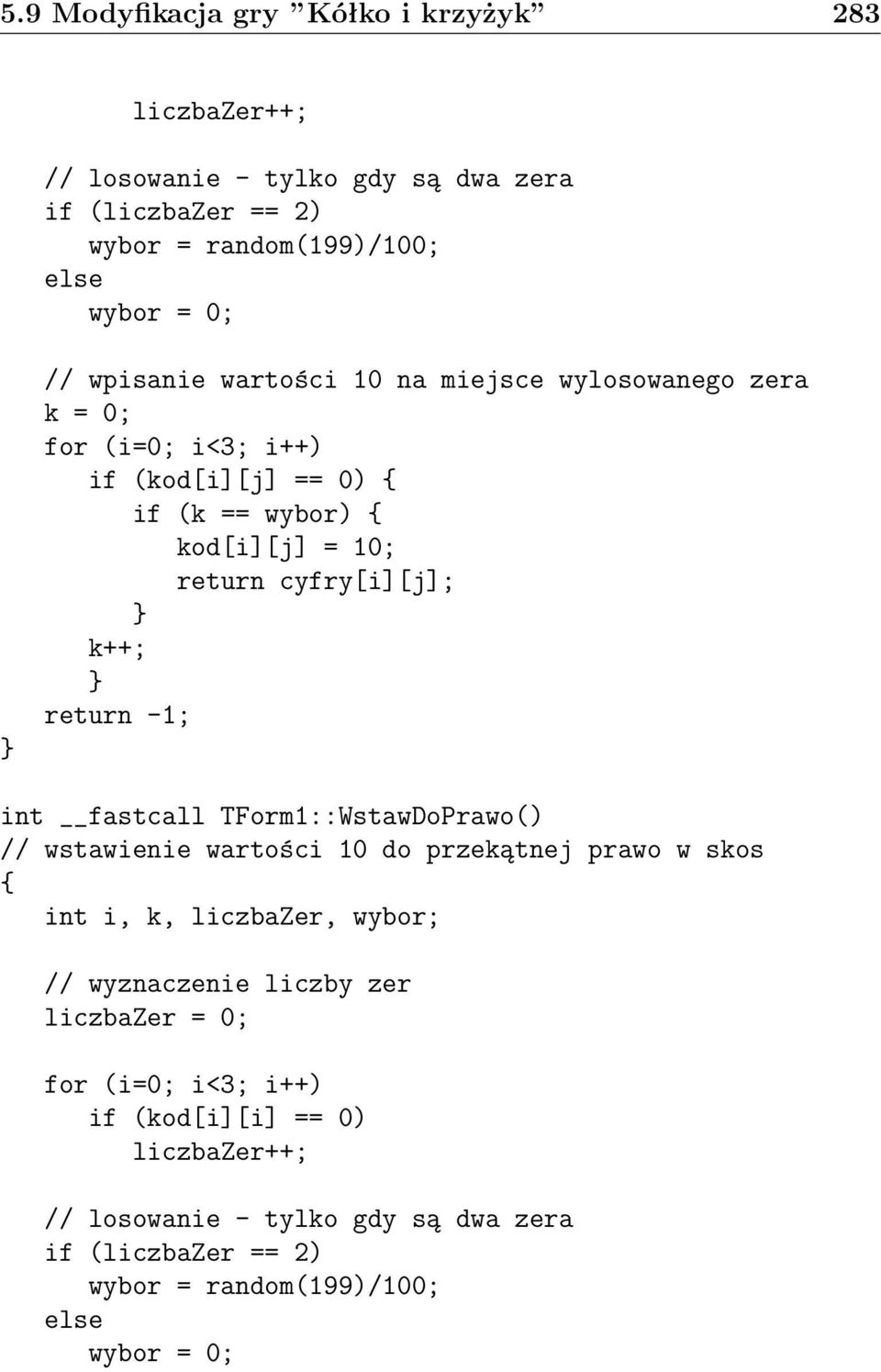 return -1; int fastcall TForm1::WstawDoPrawo() // wstawienie wartości 10 do przekątnej prawo w skos int i, k, liczbazer, wybor; // wyznaczenie