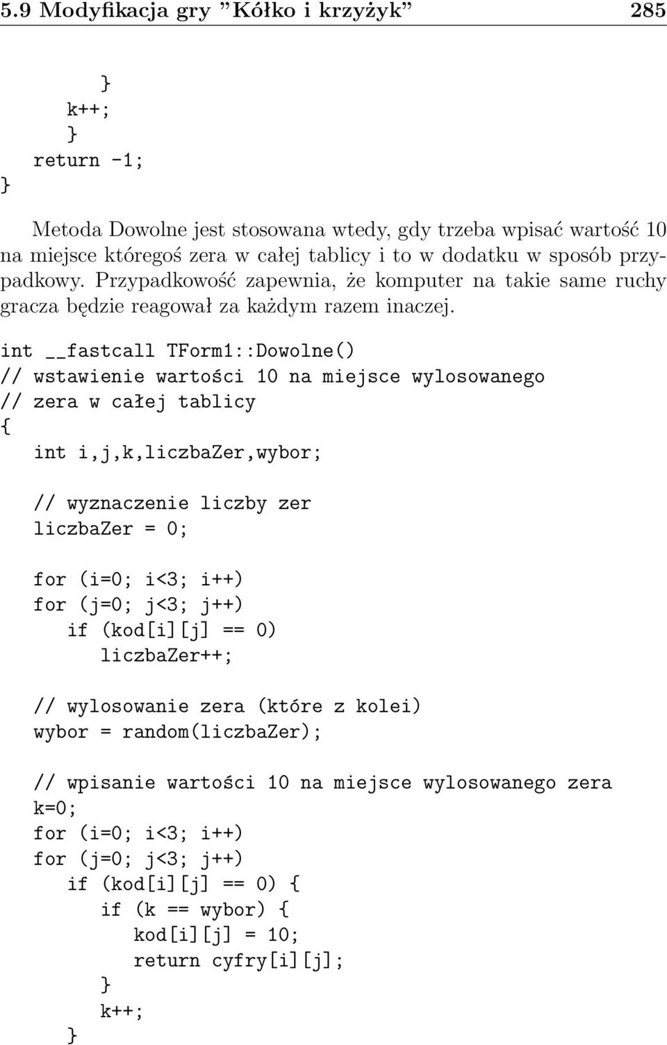 int fastcall TForm1::Dowolne() // wstawienie wartości 10 na miejsce wylosowanego // zera w całej tablicy int i,j,k,liczbazer,wybor; // wyznaczenie liczby zer liczbazer = 0; if