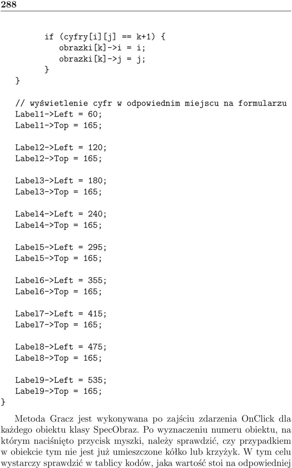 Label8->Left = 475; Label8->Top = 165; Label9->Left = 535; Label9->Top = 165; Metoda Gracz jest wykonywana po zajściu zdarzenia OnClick dla każdego obiektu klasy SpecObraz.