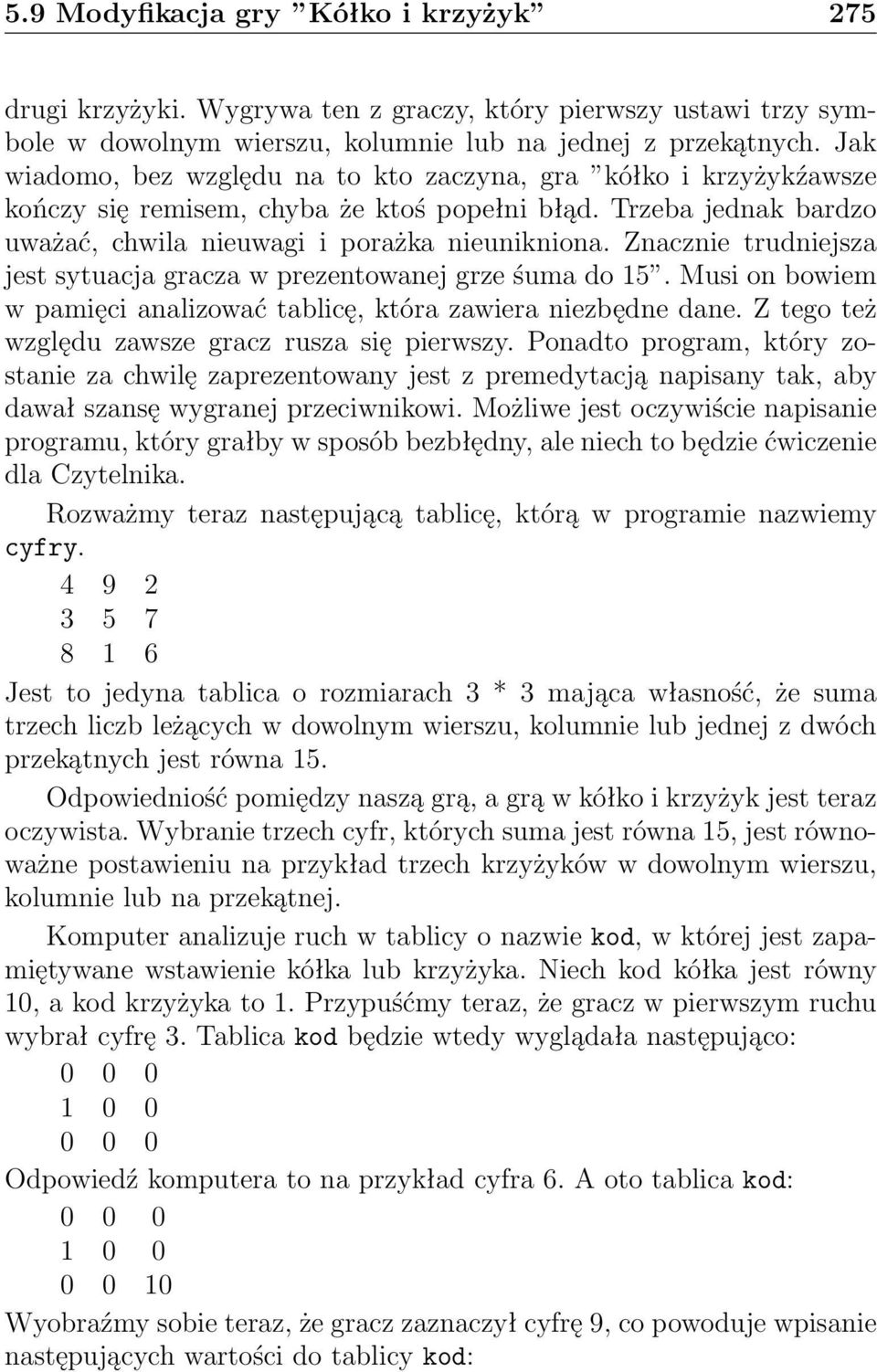 Znacznie trudniejsza jest sytuacja gracza w prezentowanej grze śuma do 15. Musi on bowiem w pamięci analizować tablicę, która zawiera niezbędne dane.