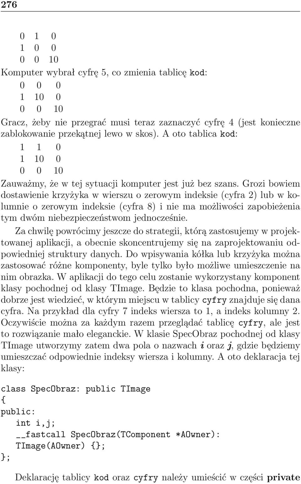 Grozi bowiem dostawienie krzyżyka w wierszu o zerowym indeksie (cyfra 2) lub w kolumnie o zerowym indeksie (cyfra 8) i nie ma możliwości zapobieżenia tym dwóm niebezpieczeństwom jednocześnie.