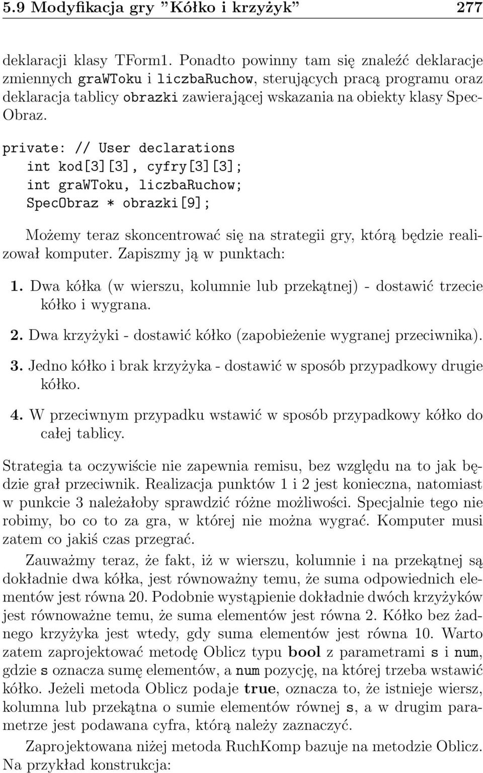 private: // User declarations int kod[3][3], cyfry[3][3]; int grawtoku, liczbaruchow; SpecObraz * obrazki[9]; Możemy teraz skoncentrować się na strategii gry, którą będzie realizował komputer.