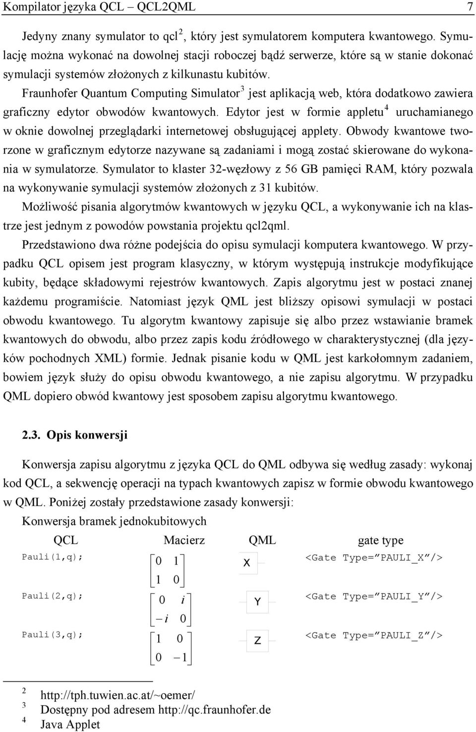 Fraunhofer Quantum Computing Simulator 3 jest aplikacją web, która dodatkowo zawiera graficzny edytor obwodów kwantowych.