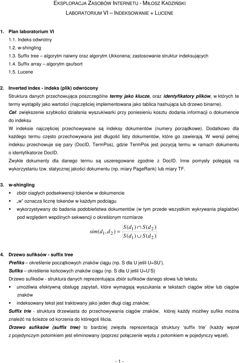 Inverte inex - ineks (plik) owrócony Struktura anych przechowująca poszczególne termy jako klucze, oraz ientyfikatory plików, w których te termy wystąpiły jako wartości (najczęściej implementowana