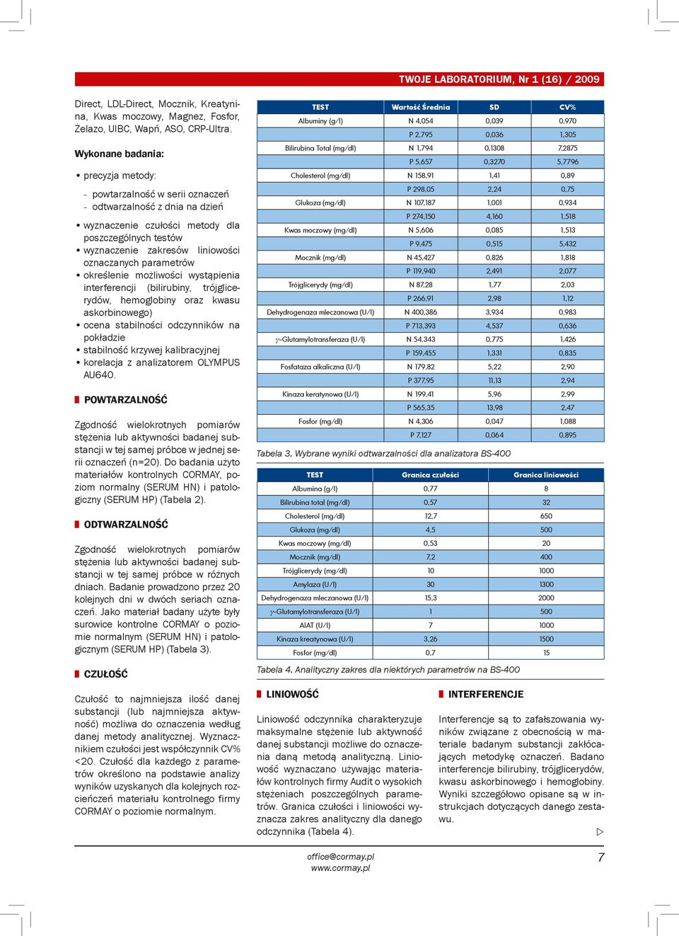 parametrów określenie możliwości wystąpienia interferencji (bilirubiny, trójglicerydów, hemoglobiny oraz kwasu askorbinowego) ocena stabilności odczynników na pokładzie stabilność krzywej