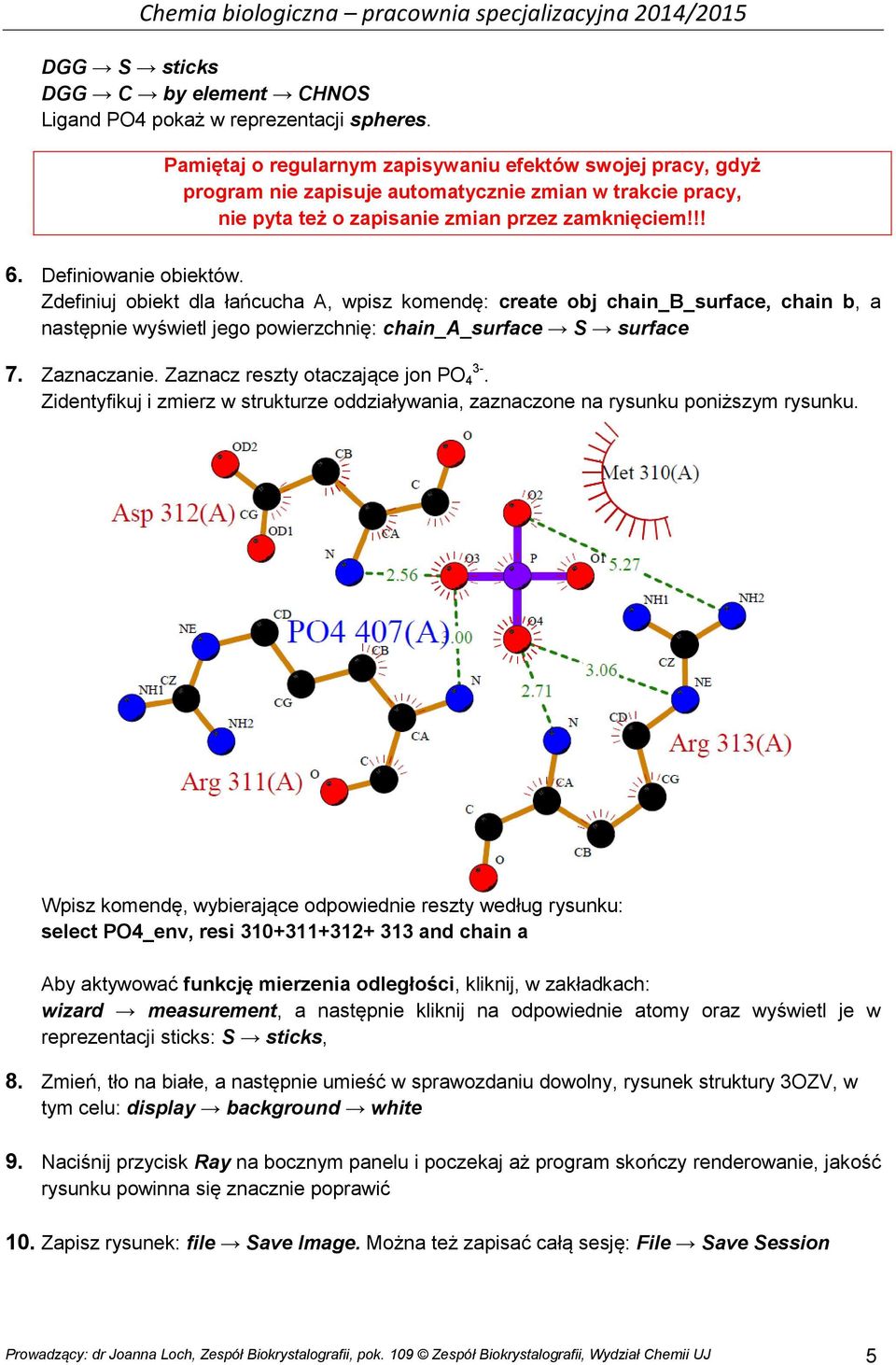 Zdefiniuj obiekt dla łańcucha A, wpisz komendę: create obj chain_b_surface, chain b, a następnie wyświetl jego powierzchnię: chain_a_surface S surface 7. Zaznaczanie.