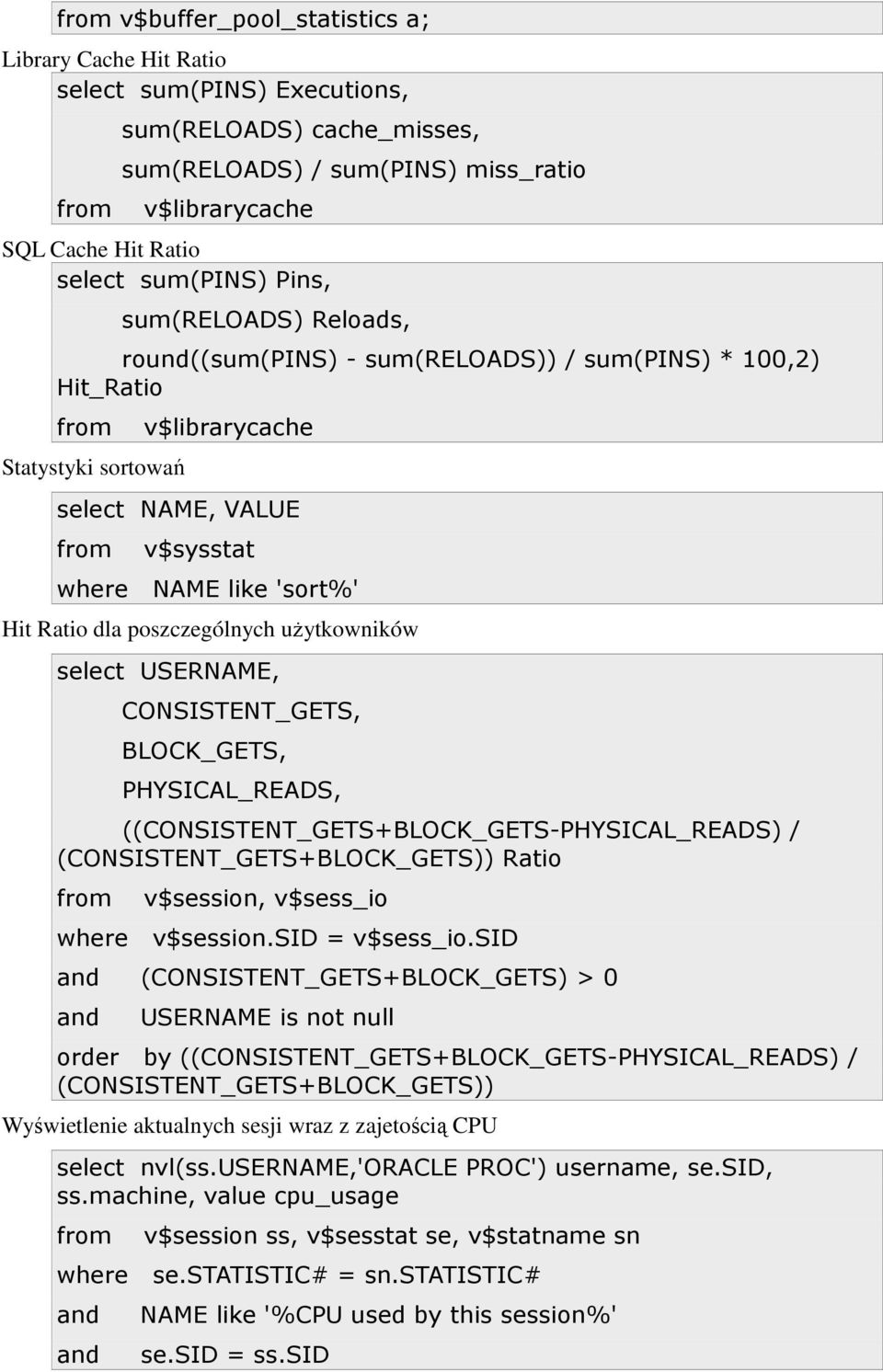Hit Ratio dla poszczególnych uŝytkowników select USERNAME, CONSISTENT_GETS, BLOCK_GETS, PHYSICAL_READS, ((CONSISTENT_GETS+BLOCK_GETS-PHYSICAL_READS) / (CONSISTENT_GETS+BLOCK_GETS)) Ratio from