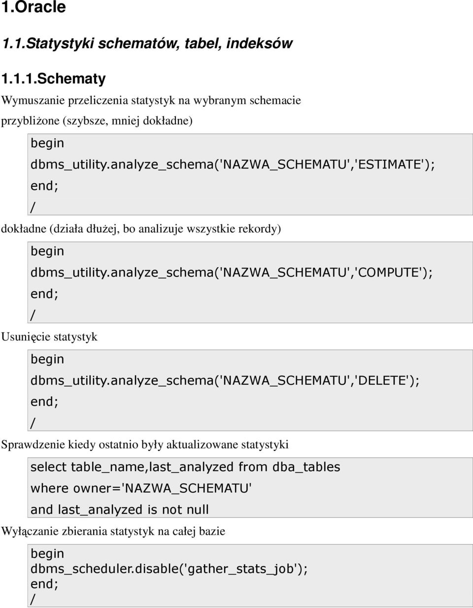 analyze_schema('nazwa_schematu','compute'); end; / Usunięcie statystyk begin dbms_utility.