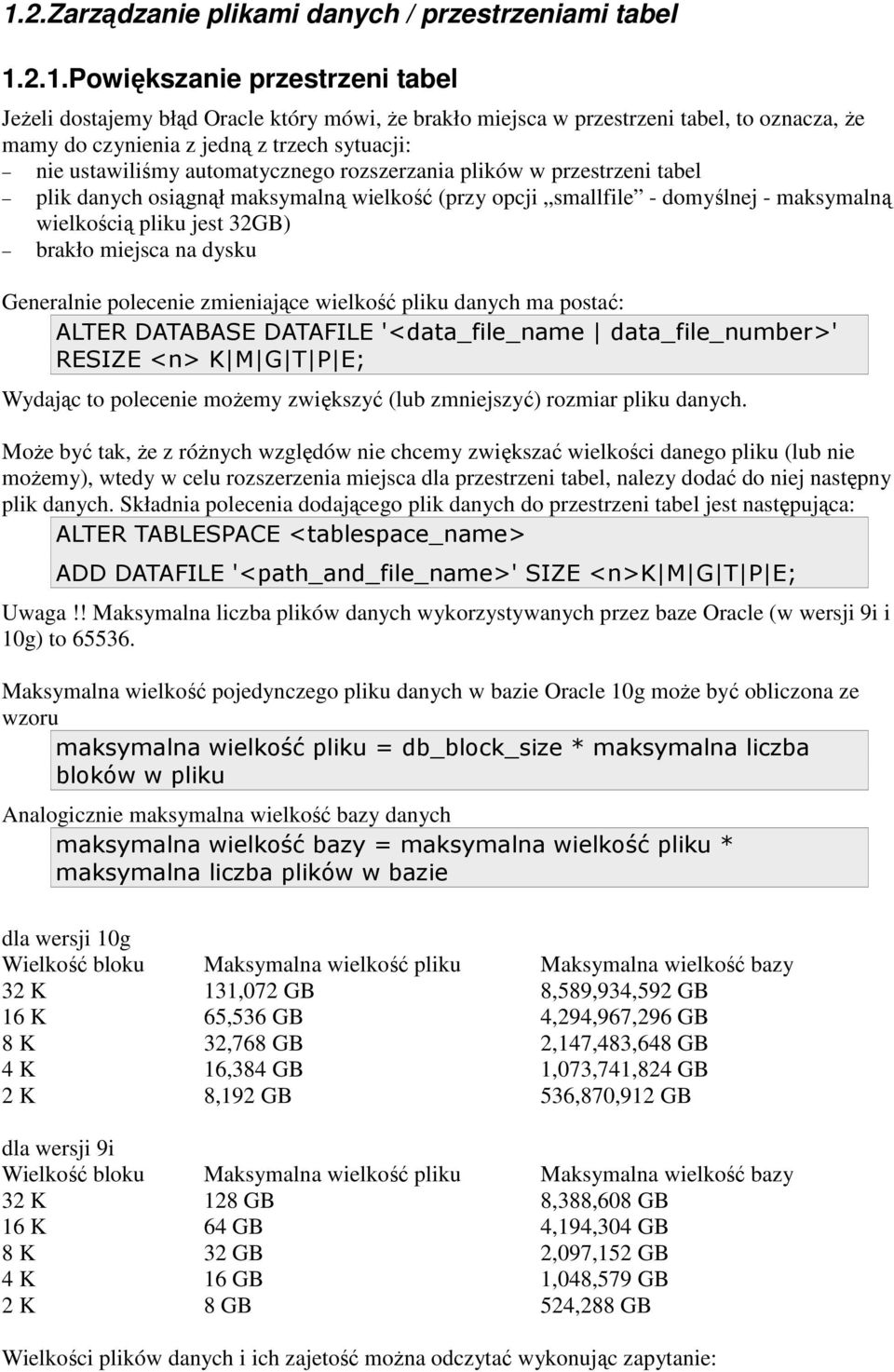 wielkością pliku jest 32GB) brakło miejsca na dysku Generalnie polecenie zmieniające wielkość pliku danych ma postać: ALTER DATABASE DATAFILE '<data_file_name data_file_number>' RESIZE <n> K M G T P