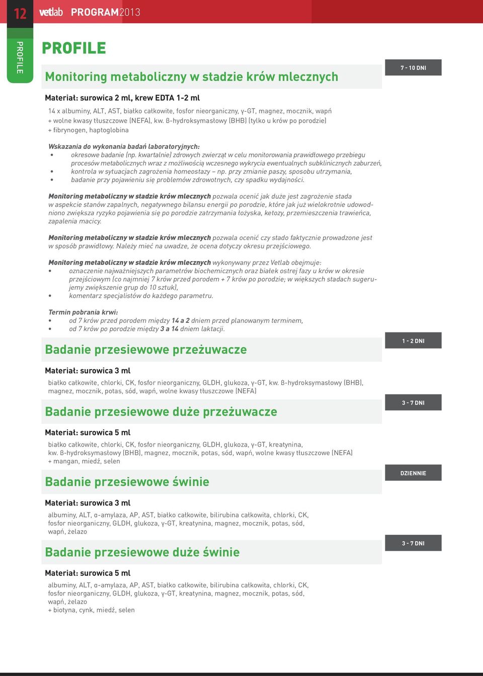 β-hydroksymasłowy (BHB) (tylko u krów po porodzie) + fibrynogen, haptoglobina Wskazania do wykonania badań laboratoryjnych: okresowe badanie (np.