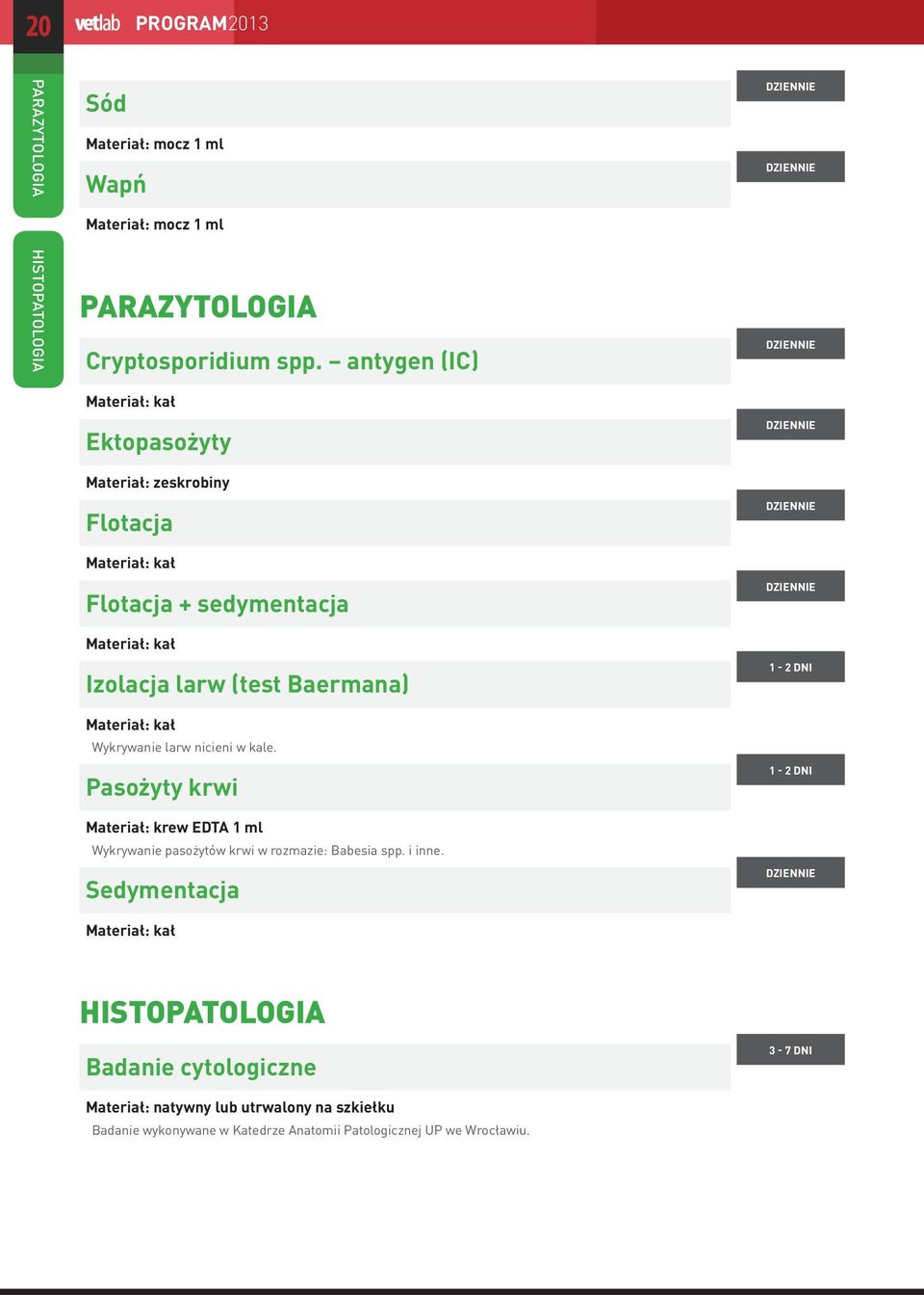 Materiał: kał Wykrywanie larw nicieni w kale. Pasożyty krwi Materiał: krew EDTA 1 ml Wykrywanie pasożytów krwi w rozmazie: Babesia spp. i inne.