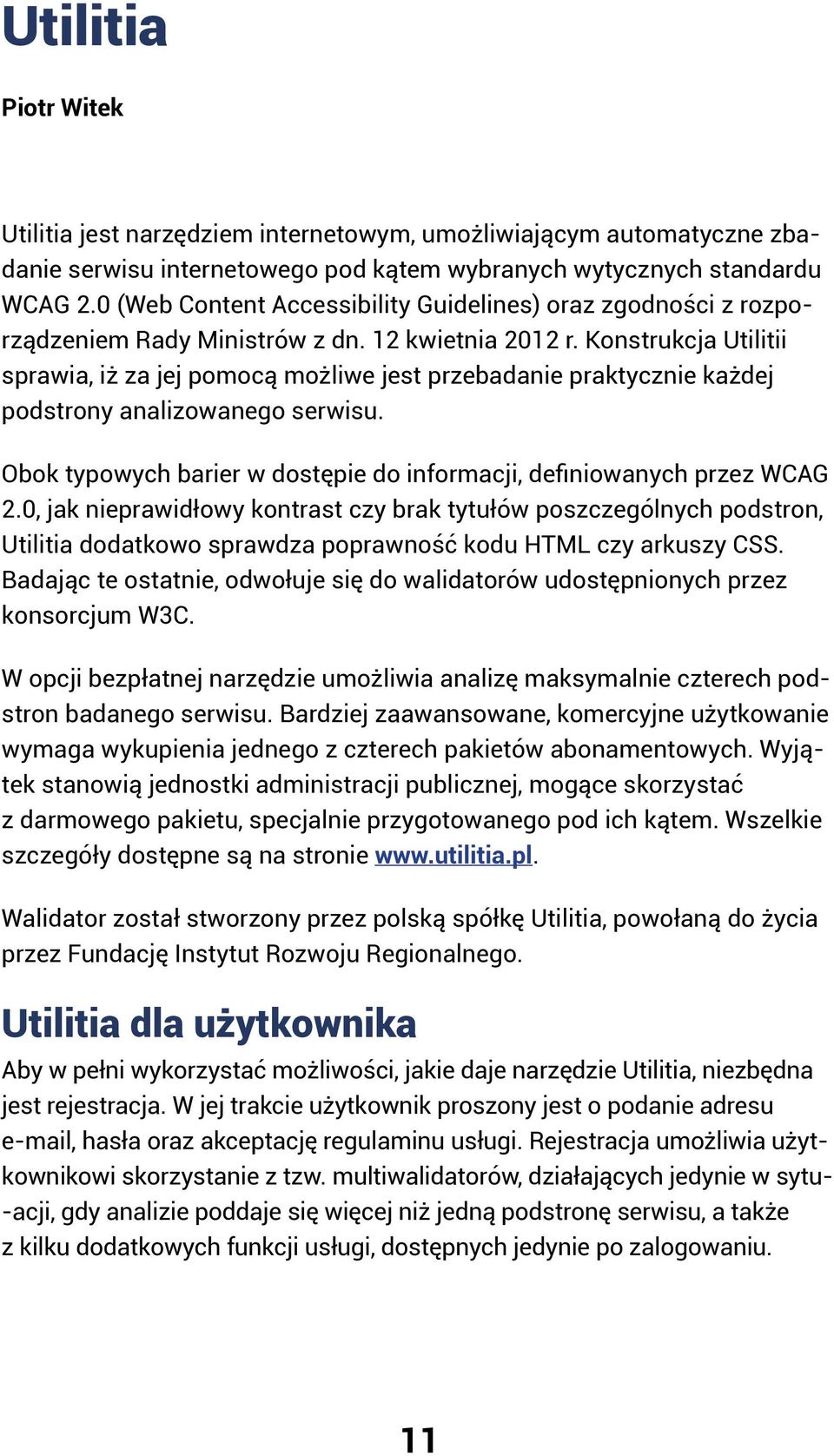 Konstrukcja Utilitii sprawia, iż za jej pomocą możliwe jest przebadanie praktycznie każdej podstrony analizowanego serwisu. Obok typowych barier w dostępie do informacji, definiowanych przez WCAG 2.