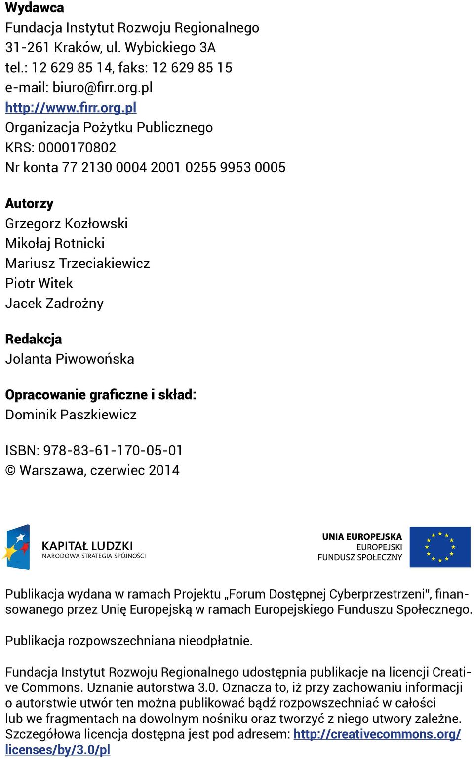 pl Organizacja Pożytku Publicznego KRS: 0000170802 Nr konta 77 2130 0004 2001 0255 9953 0005 Autorzy Grzegorz Kozłowski Mikołaj Rotnicki Mariusz Trzeciakiewicz Piotr Witek Jacek Zadrożny Redakcja