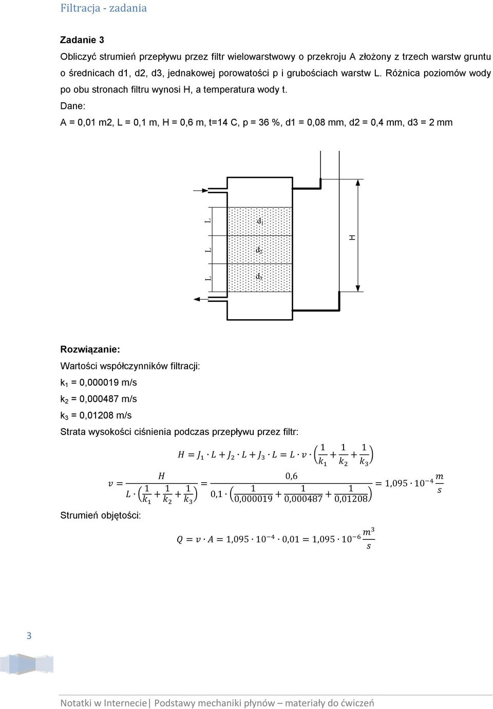 Dane: A = 0,01 m2, L = 0,1 m, H = 0,6 m, t=14 C, p = 36 %, d1 = 0,08 mm, d2 = 0,4 mm, d3 = 2 mm Wartości współczynników filtracji: k 1 = 0,000019 m/s k 2 = 0,000487 m/s k 3