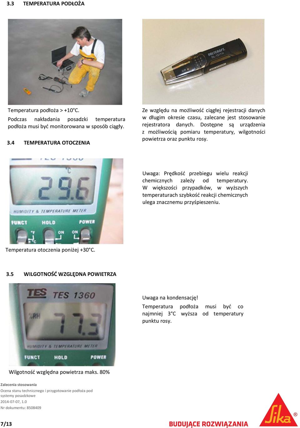 Dostępne są urządzenia z możliwością pomiaru temperatury, wilgotności powietrza oraz punktu rosy. Uwaga: Prędkość przebiegu wielu reakcji chemicznych zależy od temperatury.