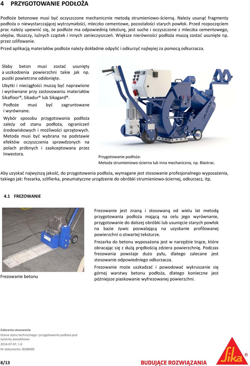 Przed rozpoczęciem prac należy upewnić się, że podłoże ma odpowiednią teksturę, jest suche i oczyszczone z mleczka cementowego, olejów, tłuszczy, luźnych cząstek i innych zanieczyszczeń.