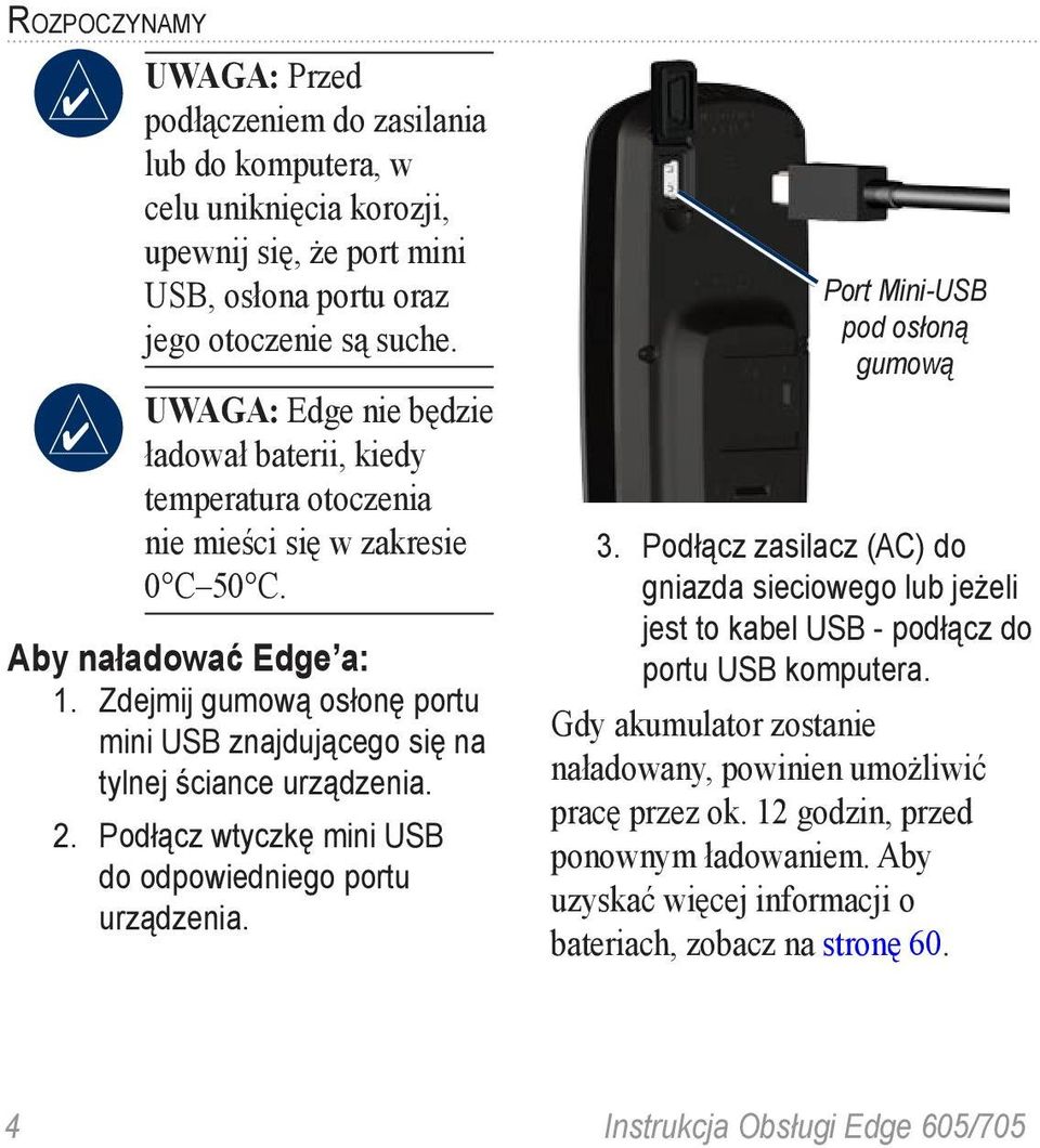 Zdejmij gumową osłonę portu mini USB znajdującego się na tylnej ściance urządzenia. 2. Podłącz wtyczkę mini USB do odpowiedniego portu urządzenia. Port Mini-USB pod osłoną gumową 3.