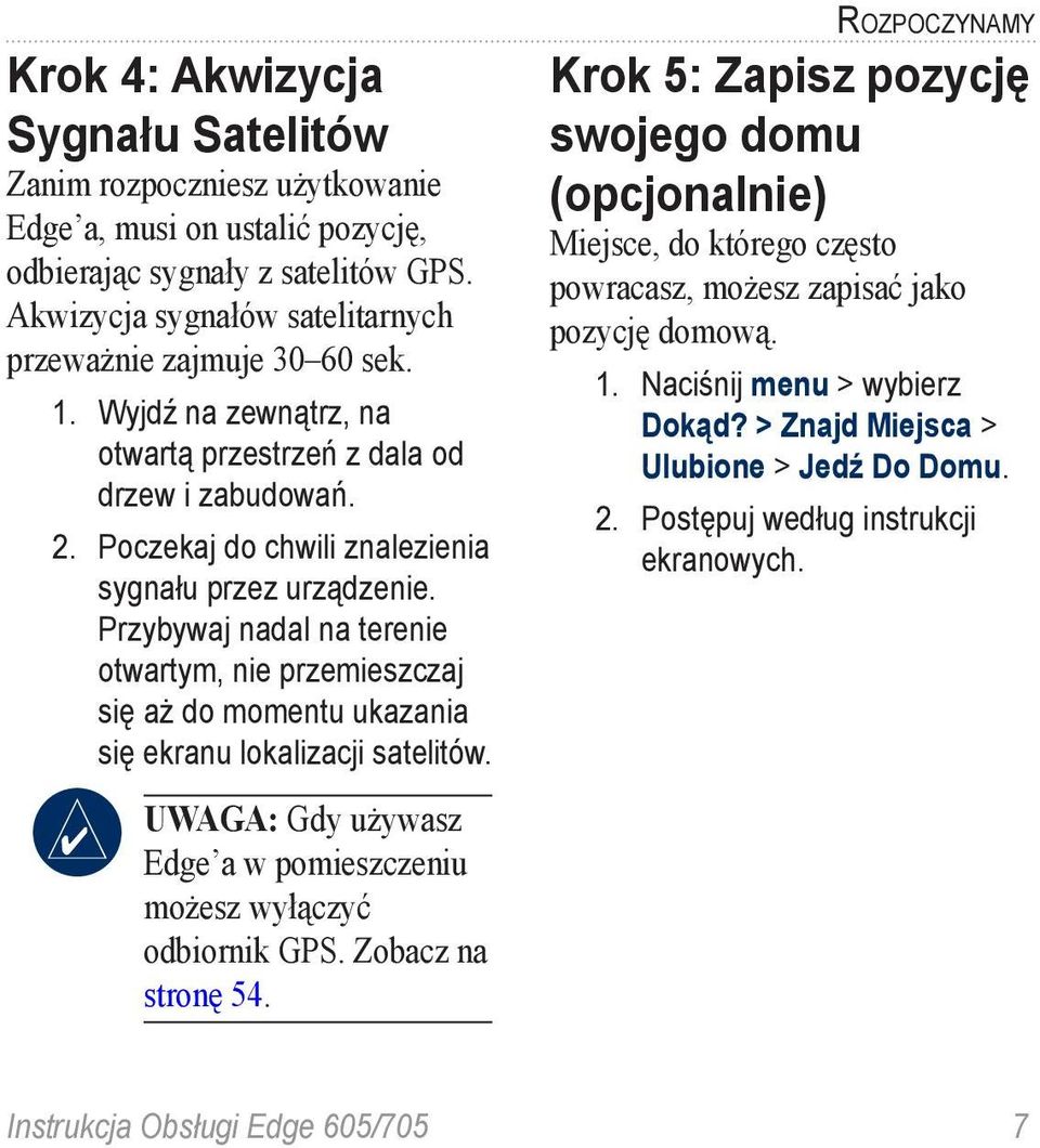 Przybywaj nadal na terenie otwartym, nie przemieszczaj się aż do momentu ukazania się ekranu lokalizacji satelitów. Uwaga: Gdy używasz Edge a w pomieszczeniu możesz wyłączyć odbiornik GPS.