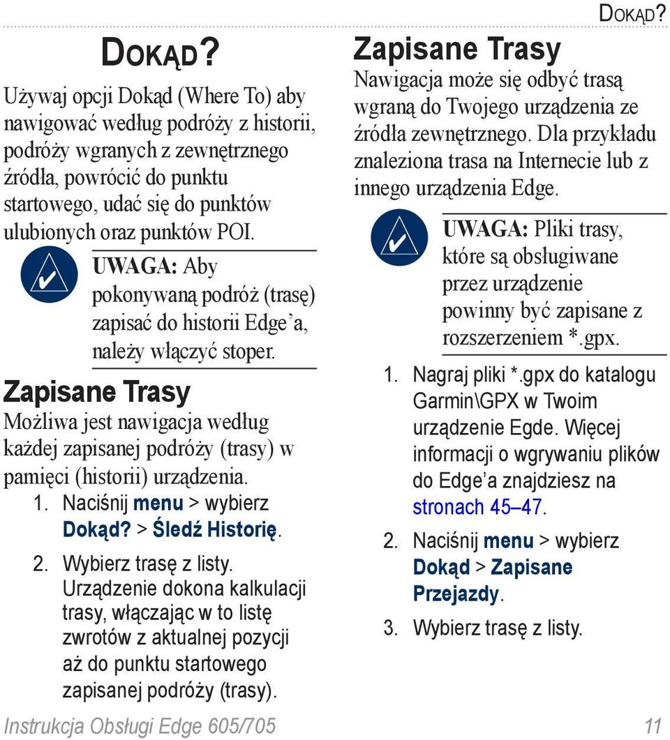 1. Naciśnij menu > wybierz Dokąd? > Śledź Historię. 2. Wybierz trasę z listy.