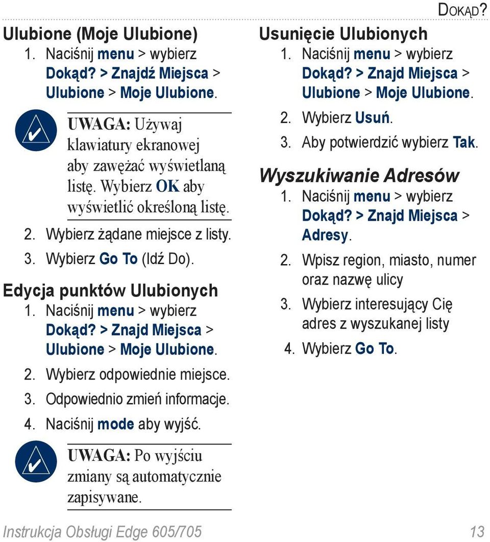 > Znajd Miejsca > Ulubione > Moje Ulubione. 2. Wybierz odpowiednie miejsce. 3. Odpowiednio zmień informacje. 4. Naciśnij mode aby wyjść. Dokąd? Usunięcie Ulubionych 1. Naciśnij menu > wybierz Dokąd?