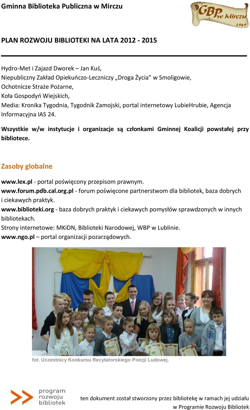 pl - portal poświęcony przepisom prawnym. www.forum.pdb.cal.org.pl - forum poświęcone partnerstwom dla bibliotek, baza dobrych i ciekawych praktyk. www.biblioteki.