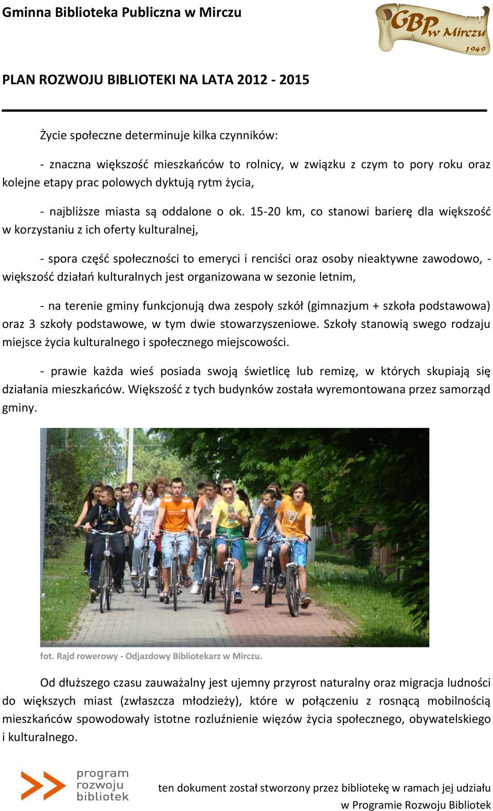 15-20 km, co stanowi barierę dla większość w korzystaniu z ich oferty kulturalnej, - spora część społeczności to emeryci i renciści oraz osoby nieaktywne zawodowo, - większość działań kulturalnych