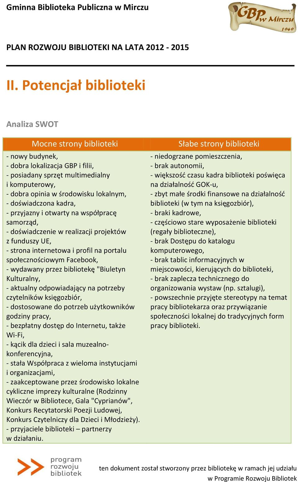 przez bibliotekę "Biuletyn Kulturalny, - aktualny jący na potrzeby czytelników księgozbiór, - dostosowane do potrzeb użytkowników godziny pracy, - bezpłatny dostęp do Internetu, także Wi-Fi, - kącik