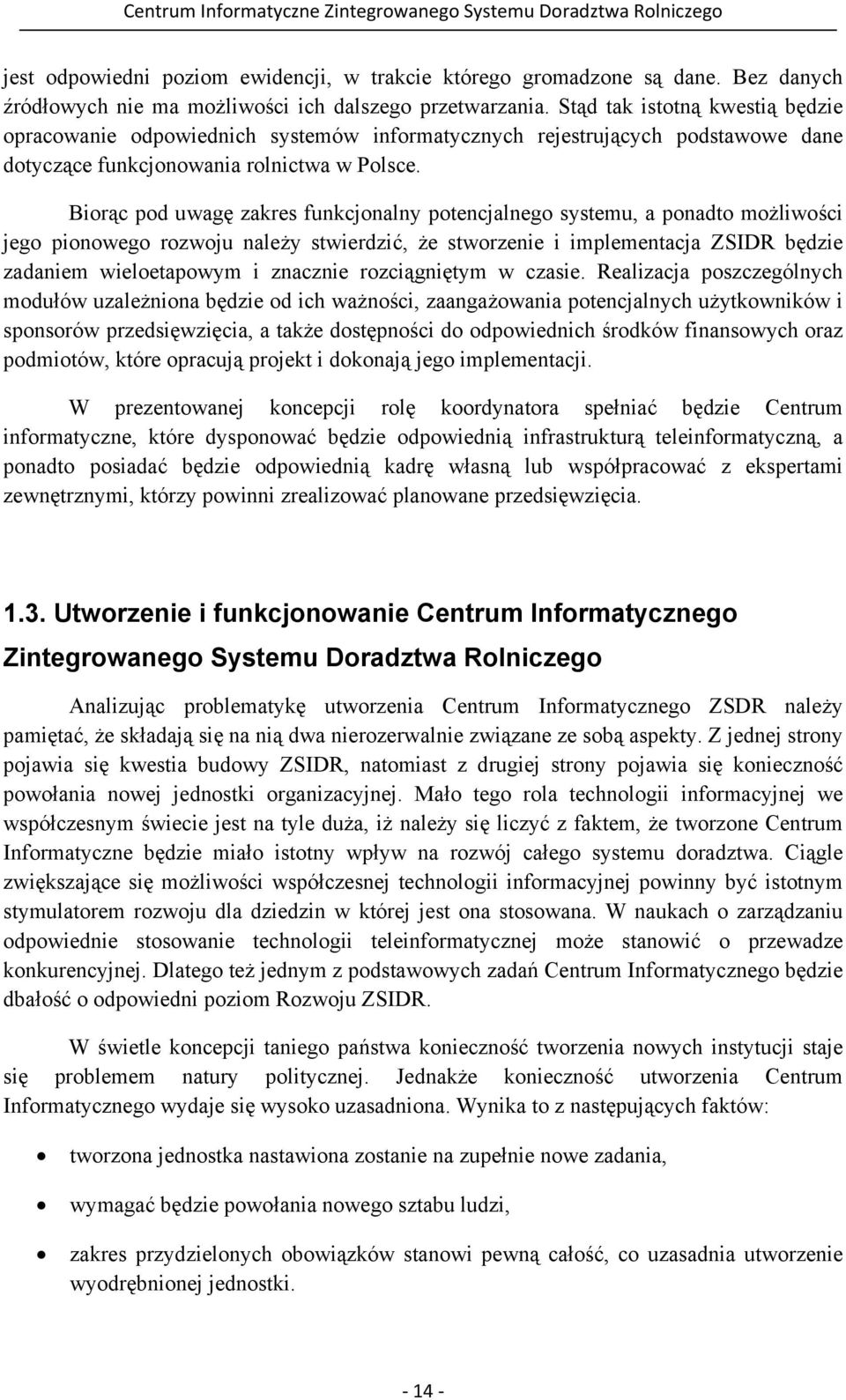 Biorąc pod uwagę zakres funkcjonalny potencjalnego systemu, a ponadto możliwości jego pionowego rozwoju należy stwierdzić, że stworzenie i implementacja ZSIDR będzie zadaniem wieloetapowym i znacznie