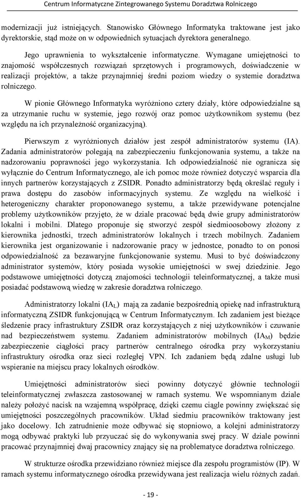 Wymagane umiejętności to znajomość współczesnych rozwiązań sprzętowych i programowych, doświadczenie w realizacji projektów, a także przynajmniej średni poziom wiedzy o systemie doradztwa rolniczego.