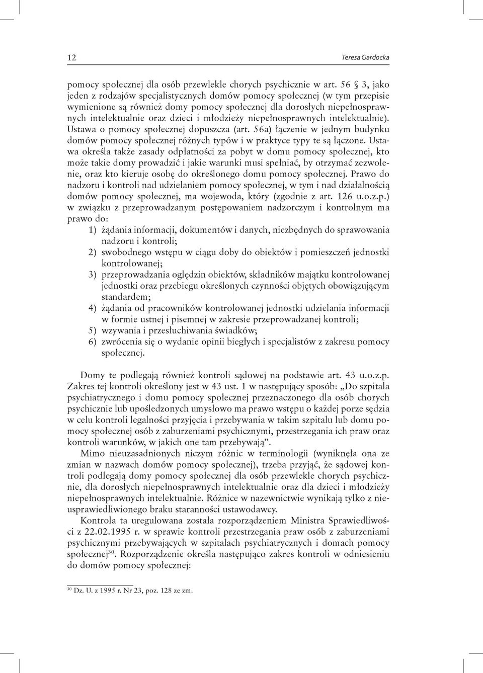 młodzieży niepełnosprawnych intelektualnie). Ustawa o pomocy społecznej dopuszcza (art. 56a) łączenie w jednym budynku domów pomocy społecznej różnych typów i w praktyce typy te są łączone.