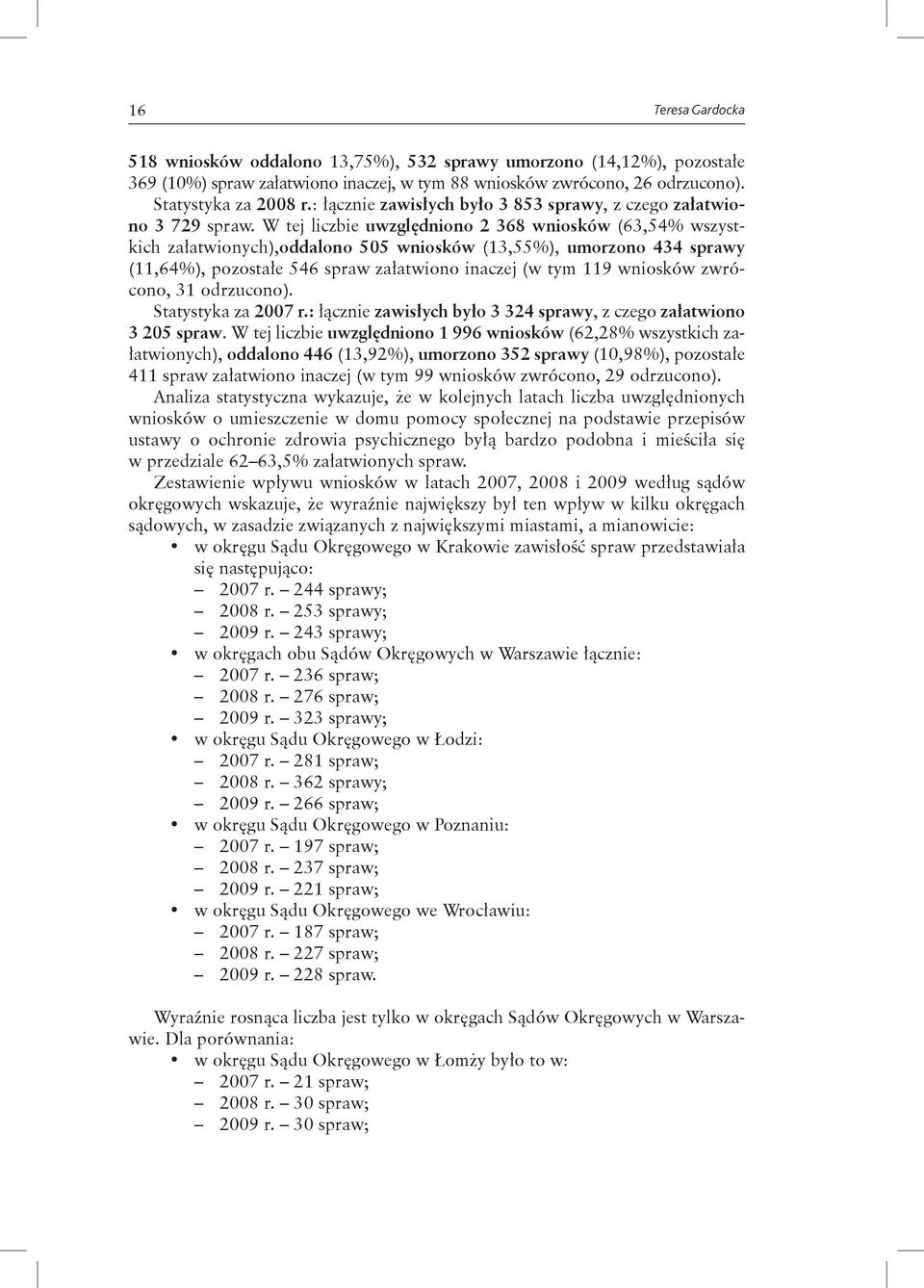 W tej liczbie uwzględniono 2 368 wniosków (63,54% wszystkich załatwionych),oddalono 505 wniosków (13,55%), umorzono 434 sprawy (11,64%), pozostałe 546 spraw załatwiono inaczej (w tym 119 wniosków