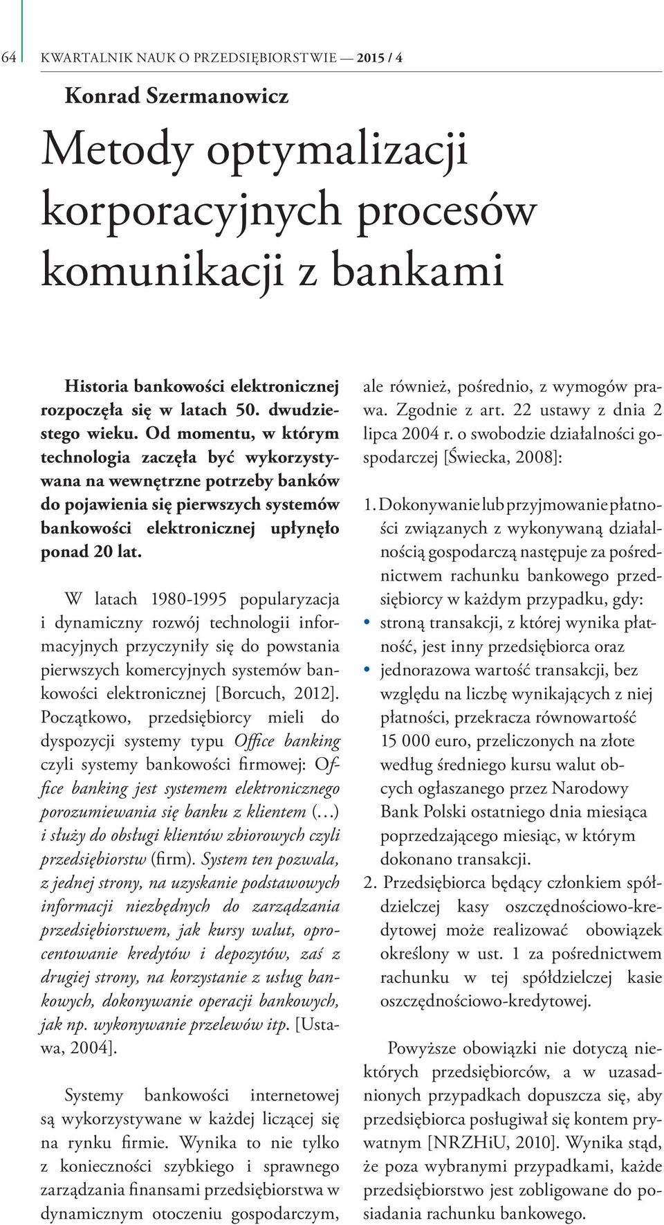 W latach 1980-1995 popularyzacja i dynamiczny rozwój technologii informacyjnych przyczyniły się do powstania pierwszych komercyjnych systemów bankowości elektronicznej [Borcuch, 2012].