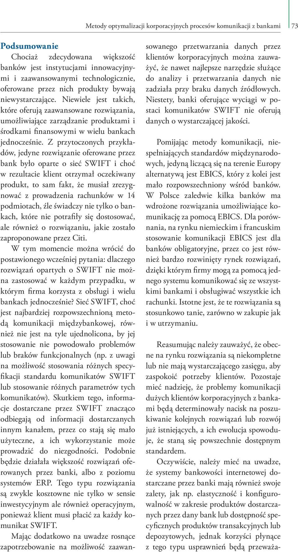 Z przytoczonych przykładów, jedyne rozwiązanie oferowane przez bank było oparte o sieć SWIFT i choć w rezultacie klient otrzymał oczekiwany produkt, to sam fakt, że musiał zrezygnować z prowadzenia