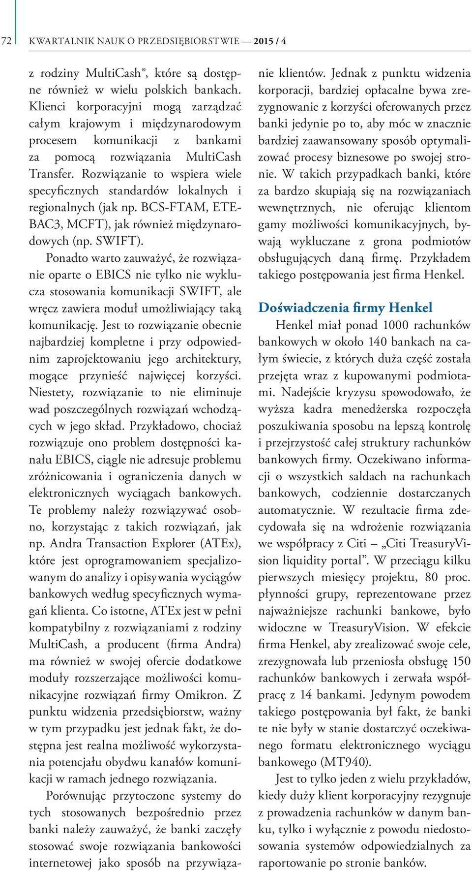 Rozwiązanie to wspiera wiele specyficznych standardów lokalnych i regionalnych (jak np. BCS-FTAM, ETE- BAC3, MCFT), jak również międzynarodowych (np. SWIFT).