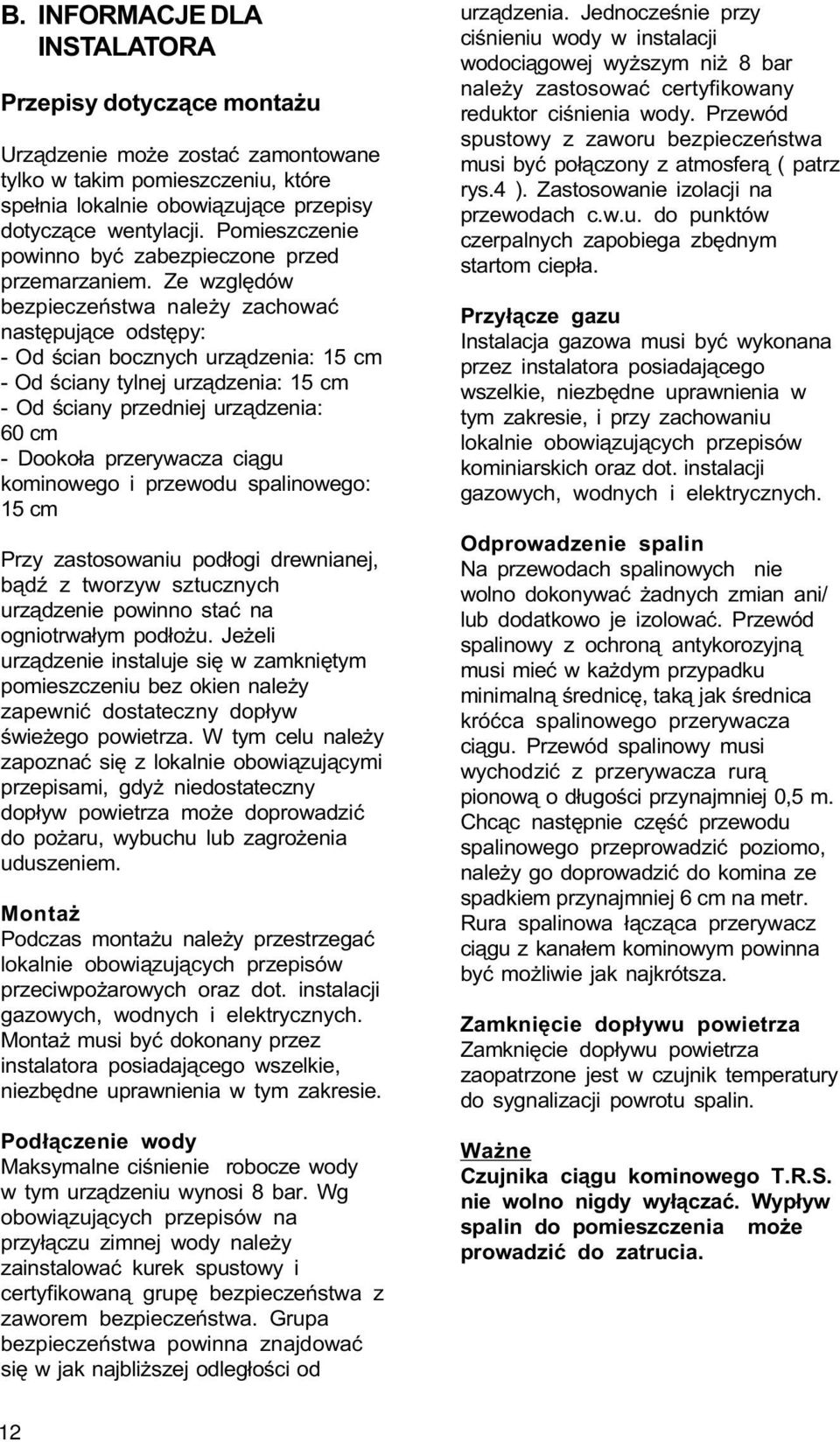 Ze wzglêdów bezpieczeñstwa nale y zachowaæ nastêpuj¹ce odstêpy: - Od œcian bocznych urz¹dzenia: 15 cm - Od œciany tylnej urz¹dzenia: 15 cm - Od œciany przedniej urz¹dzenia: 60 cm - Dooko³a