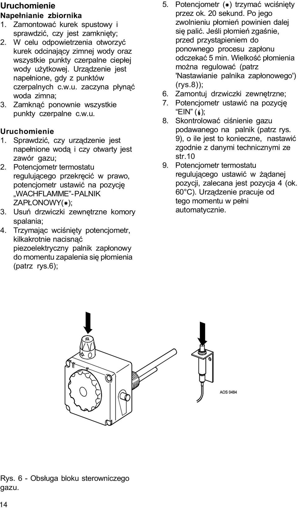 Zamkn¹æ ponownie wszystkie punkty czerpalne c.w.u. Uruchomienie 1. Sprawdziæ, czy urz¹dzenie jest nape³nione wod¹ i czy otwarty jest zawór gazu; 2.