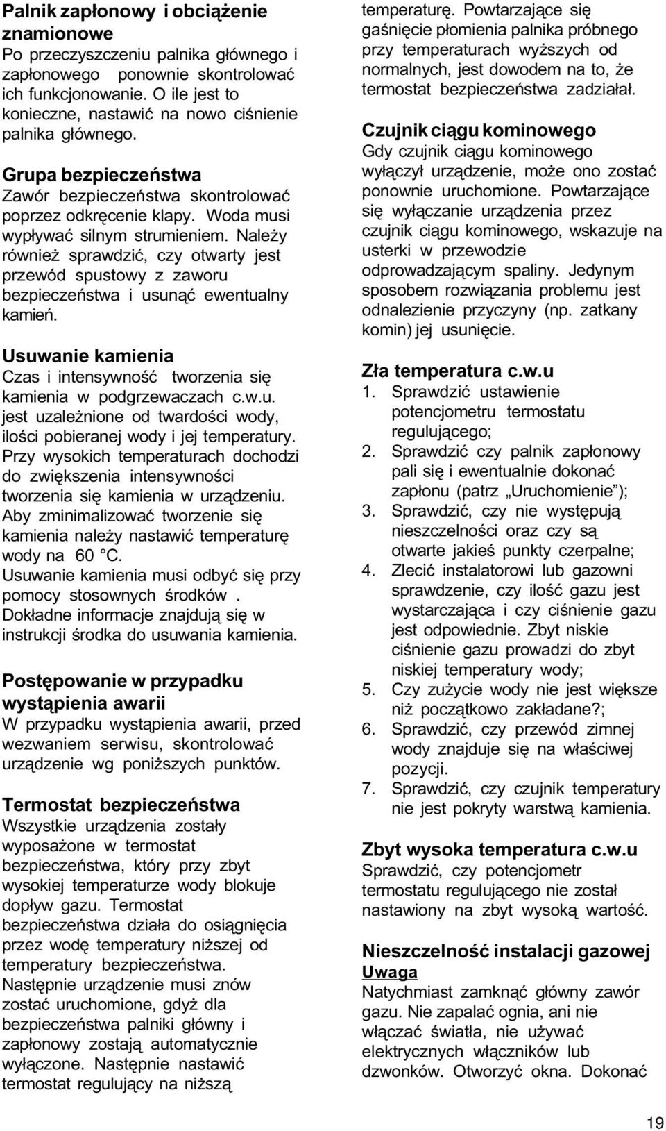 Nale y równie sprawdziæ, czy otwarty jest przewód spustowy z zaworu bezpieczeñstwa i usun¹æ ewentualny kamieñ. Usuwanie kamienia Czas i intensywnoœæ tworzenia siê kamienia w podgrzewaczach c.w.u. jest uzale nione od twardoœci wody, iloœci pobieranej wody i jej temperatury.