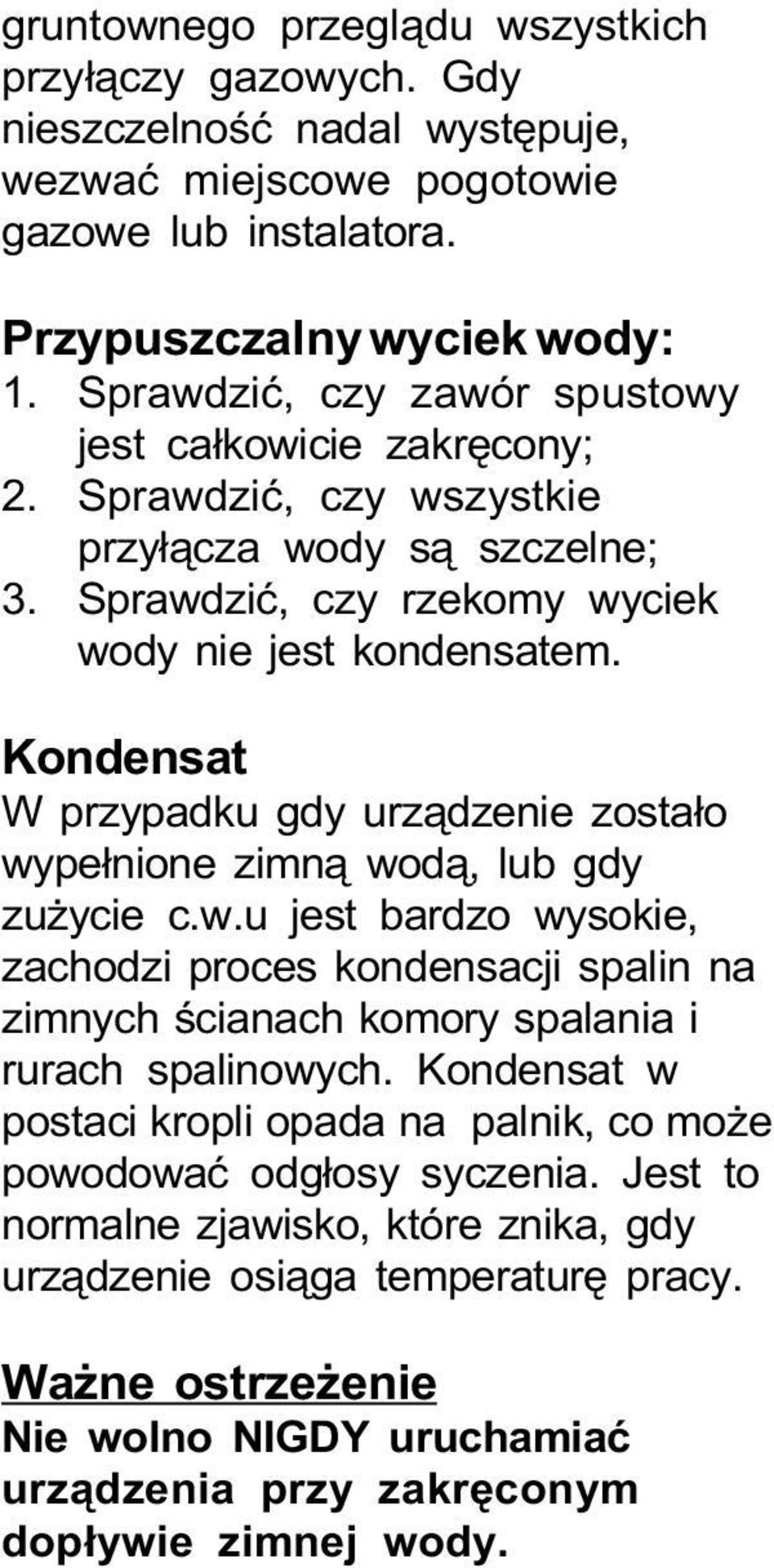 Kondensat W przypadku gdy urz¹dzenie zosta³o wype³nione zimn¹ wod¹, lub gdy zu ycie c.w.u jest bardzo wysokie, zachodzi proces kondensacji spalin na zimnych œcianach komory spalania i rurach spalinowych.