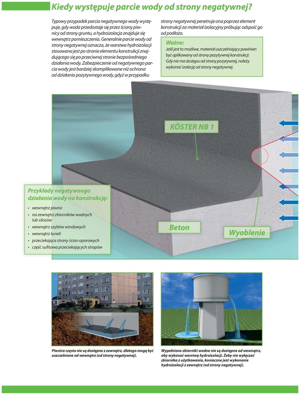 Generalnie parcie wody od strony negatywnej oznacza, że warstwa hydroizolacji stosowana jest po stronie elementu konstrukcji znajdującego się po przeciwnej stronie bezpośredniego działania wody.