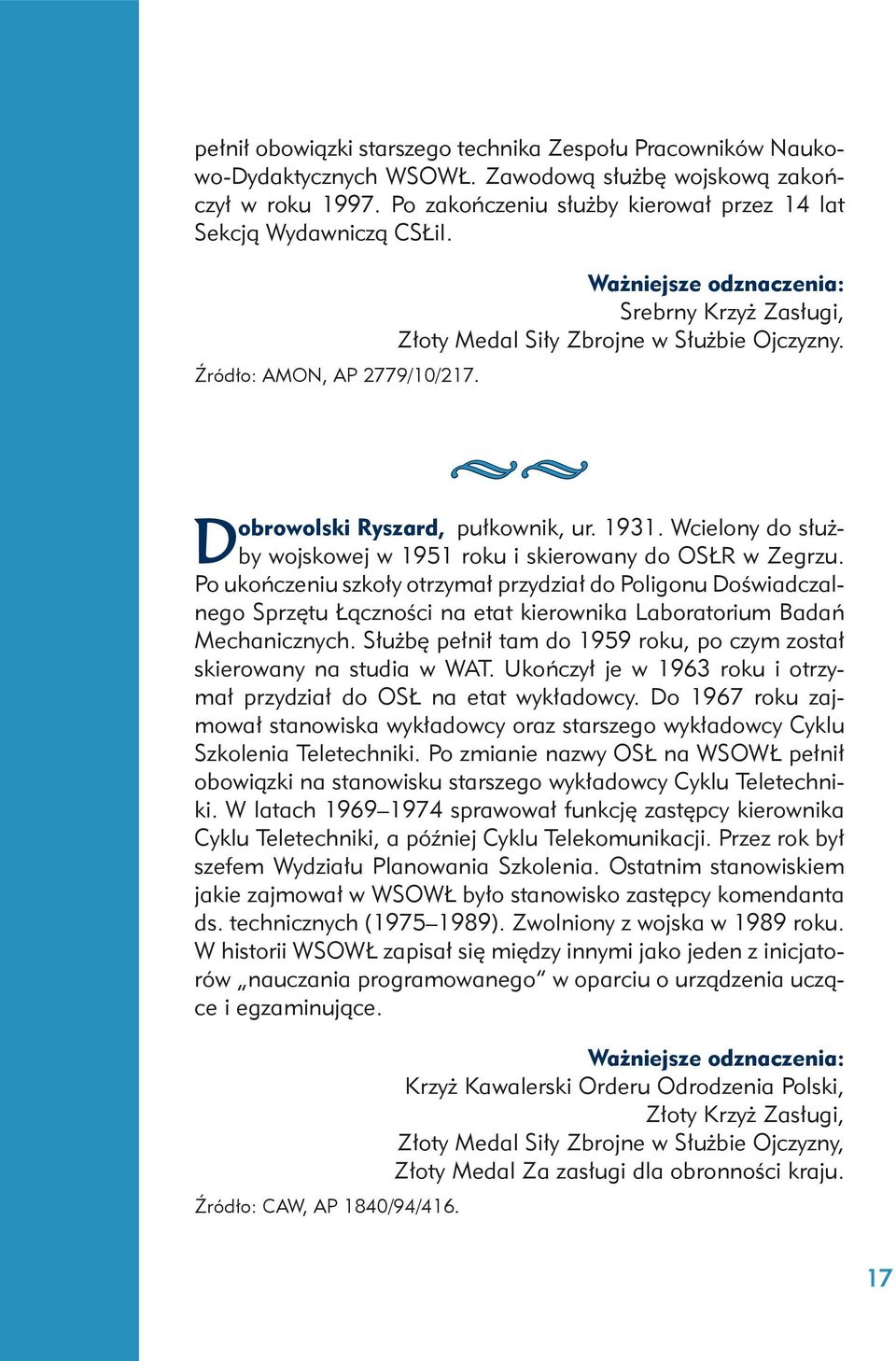 Dobrowolski Ryszard, pułkownik, ur. 1931. Wcielony do służby wojskowej w 1951 roku i skierowany do OSŁR w Zegrzu.