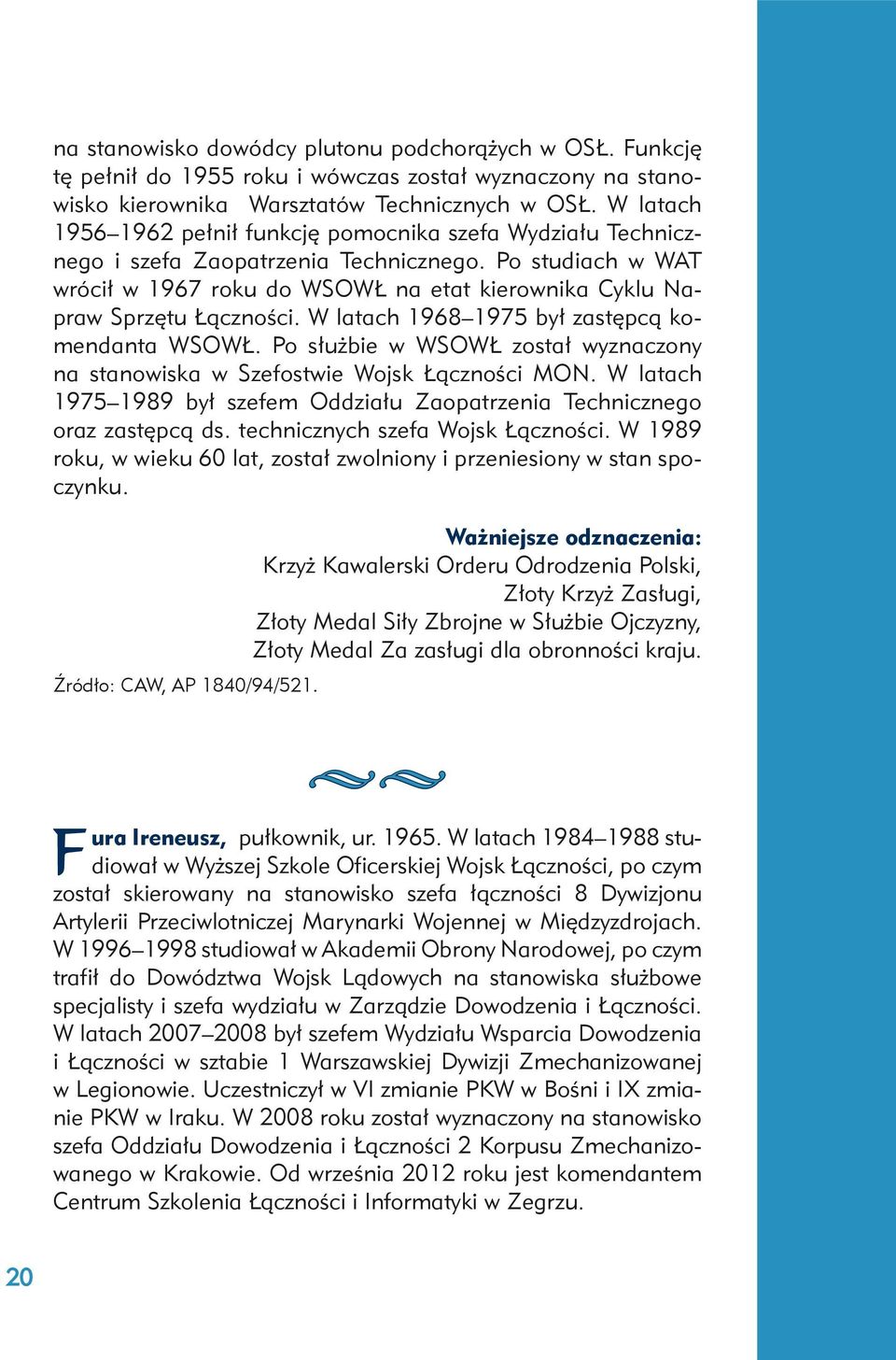 Po studiach w WAT wrócił w 1967 roku do WSOWŁ na etat kierownika Cyklu Napraw Sprzętu Łączności. W latach 1968 1975 był zastępcą komendanta WSOWŁ.